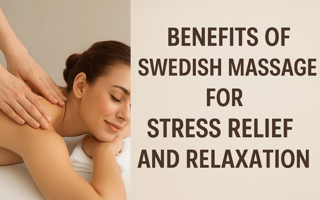 Discovering the Stress-Relief Benefits of Swedish Massage